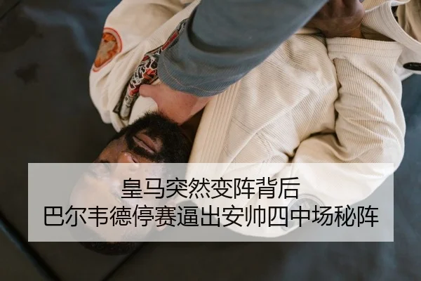 皇马突然变阵背后 巴尔韦德停赛逼出安帅四中场秘阵